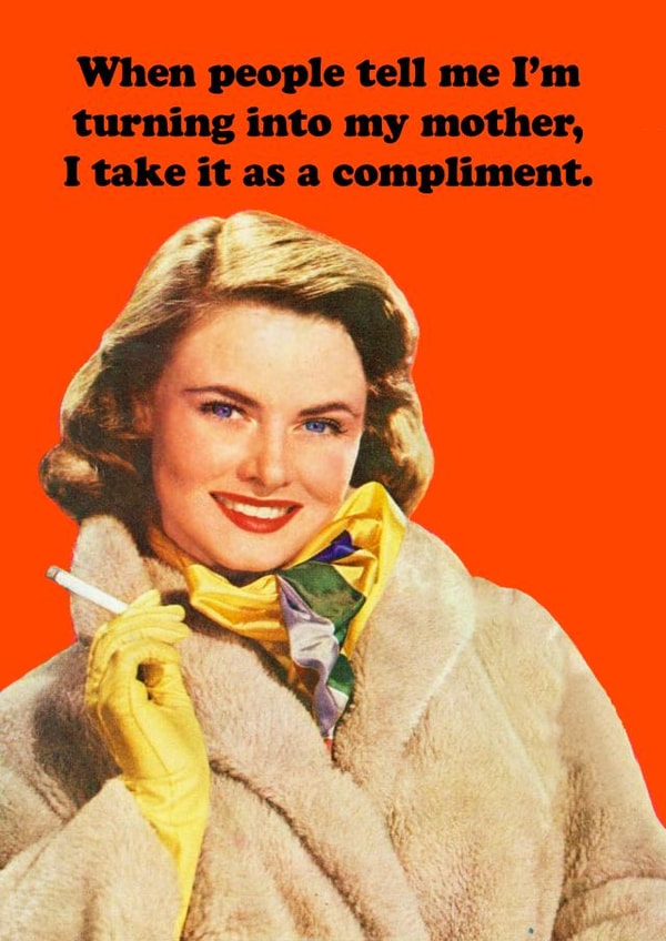 Funny Mothers Day Card - Mum - Vintage - When People Tell Me I'm Turning Into My Mother I Take It As A Compliment created by kissmekwik