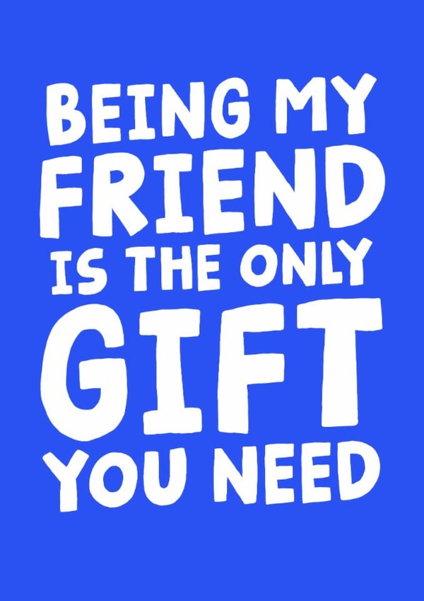 Funny Friend Birthday Card - Being my Friend Is The Only Gift You Need created by Studio Doodles