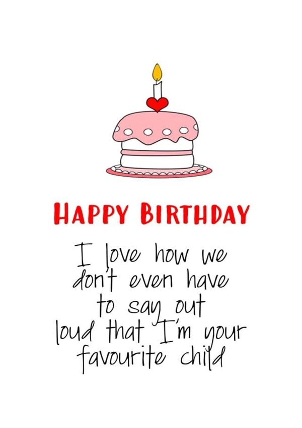 Funny Love how we don't have to say out loud that I'm your Favourite Child Birthday created by Nancy Walsh