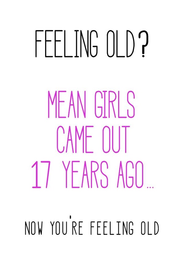 feeling old mean girls Birthday Card 21694 created by Arthur Joan Design