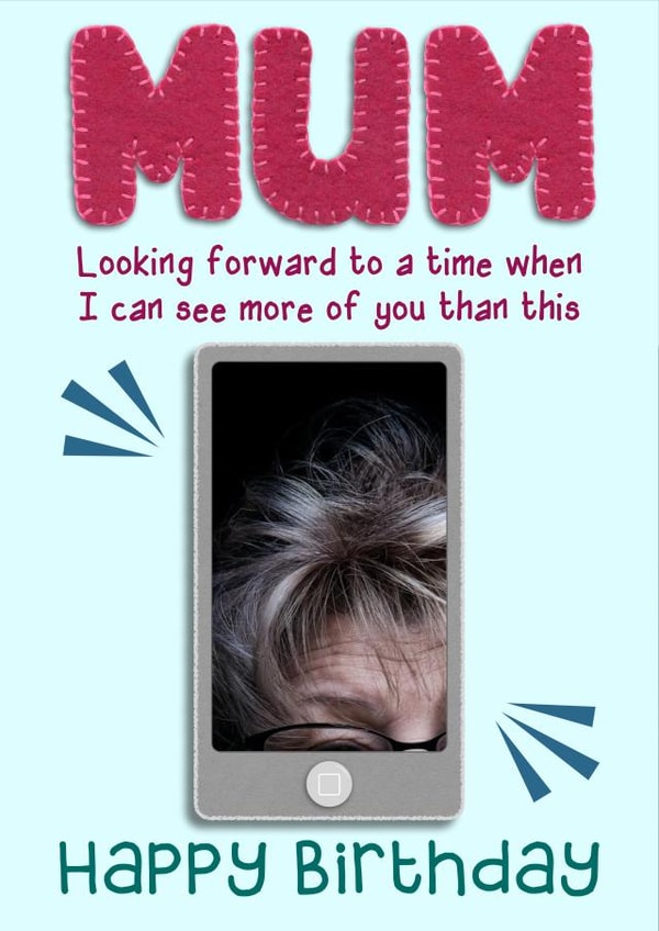 Funny Personalised FaceTime Birthday Card / Photo Card - For Mum - Looking Forward To A Time When I Can See More Of You created by Presents Felt