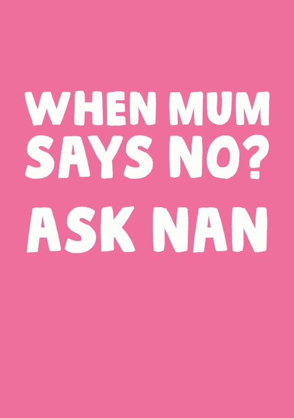 Funny Mothers Day Card - Nan - When Mum Says No? Ask Nan created by Studio Doodles