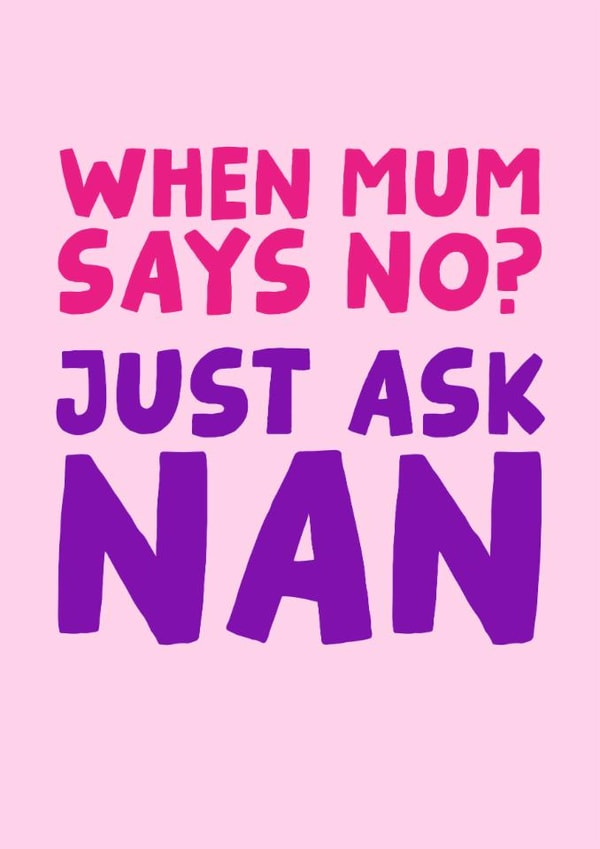 Funny Mothers Day Card - Nan - When Mum Says No? Just Ask Nan created by Studio Doodles
