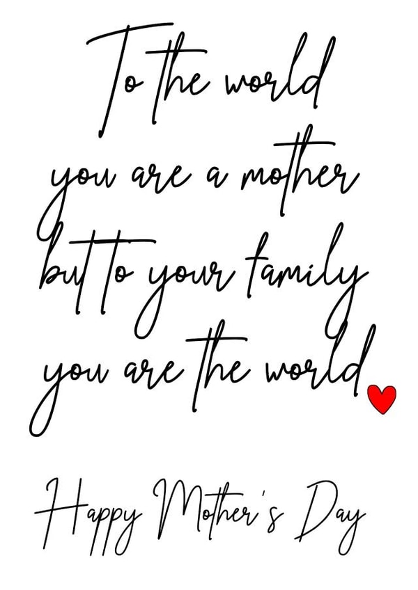 Heartfelt Mothers Day Card - Mum - To The World You Are A Mother But To Your Family You Are The World created by Paperela