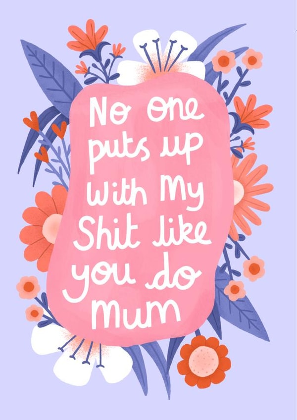 Funny Mothers Day Card - Mum - No One Puts Up With My Shit Like You Do Mum created by Katie Brookes