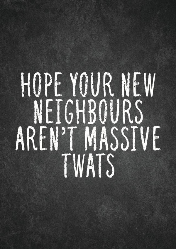 Rude Typography New Home Card - Hope Your Neighbours Aren't Massive Twats created by For Cards Sake 