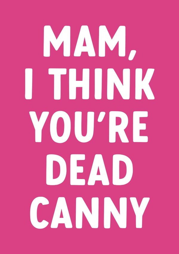 Cute Card for Canny Mams - North East - Mam, I Think You're Dead Canny created by @thats.canny