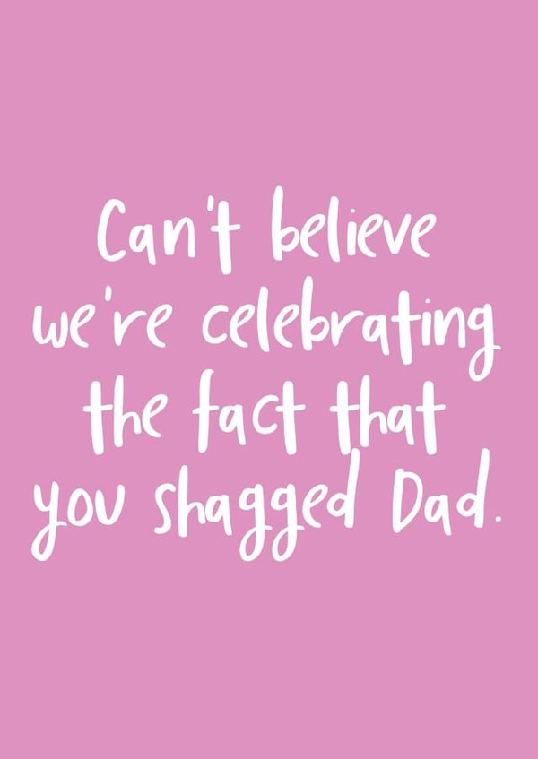 Cheeky Mothers Day Card - Mum - Can't Believe We're Celebrating The Fact That You Shagged Dad created by The Sweary Card Co