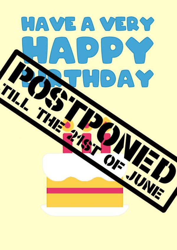 Birthday Postponed till 21st of June created by Pottsy Prints