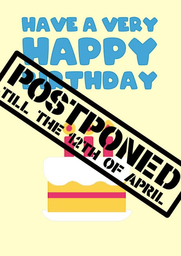 Birthday Postponed Till 12th April Card created by Pottsy Prints