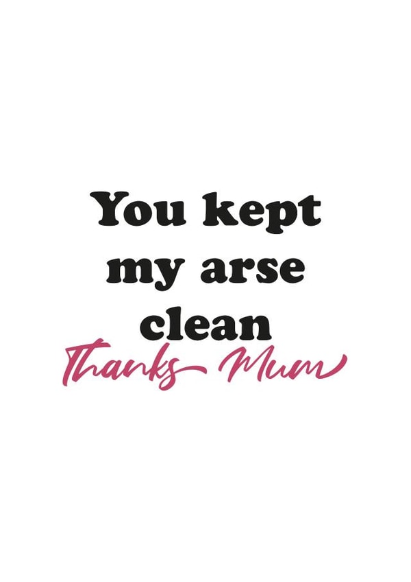 Funny Mothers Day Card - Mum - You Kept My Arse Clean Thanks Mum created by Kieron Haughton