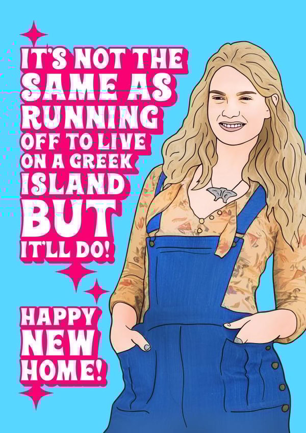 Funny Mumma Mia 2 New Home Card - Lily James - It's Not The Same As Running Off To Live On A Greek Island created by Hey Huns It's Nicole