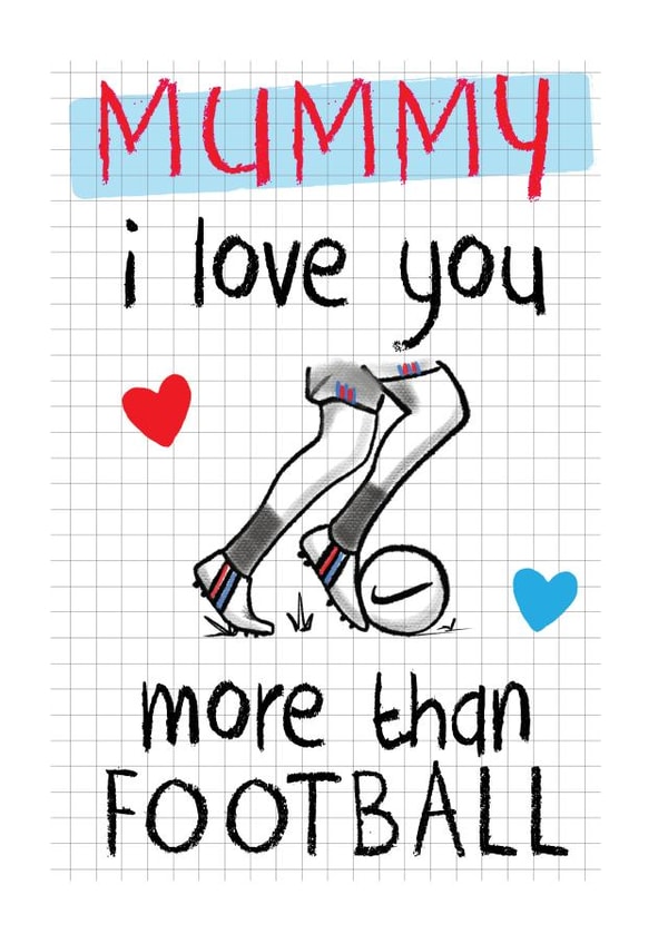 Mummy I love you more than Football - and that's ALOT !!! created by Mad Philomena