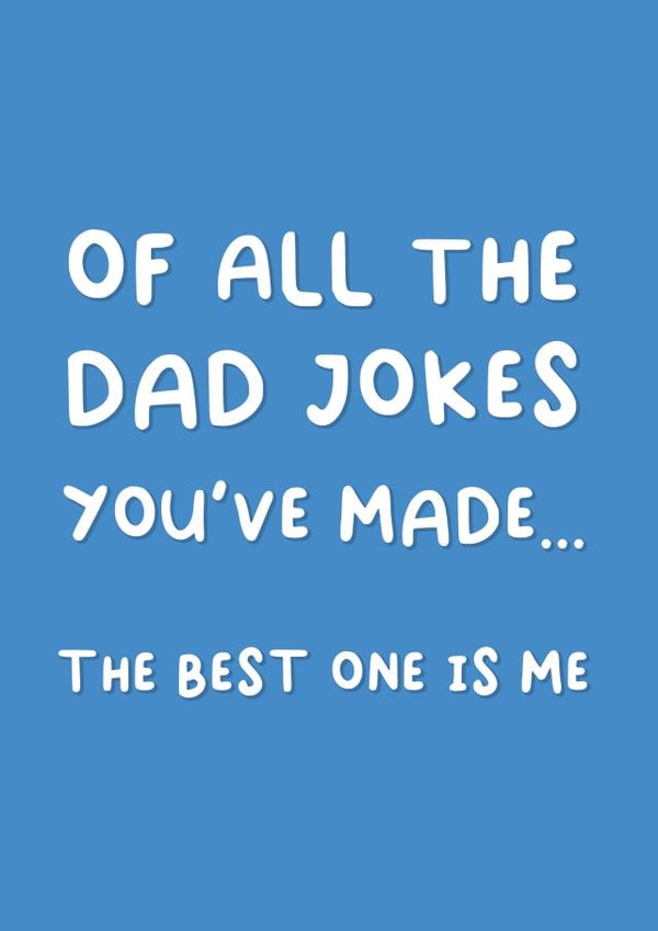 Of all the Dad jokes you've made... the best one is me! Funny Father's Day Card created by This is Awesome