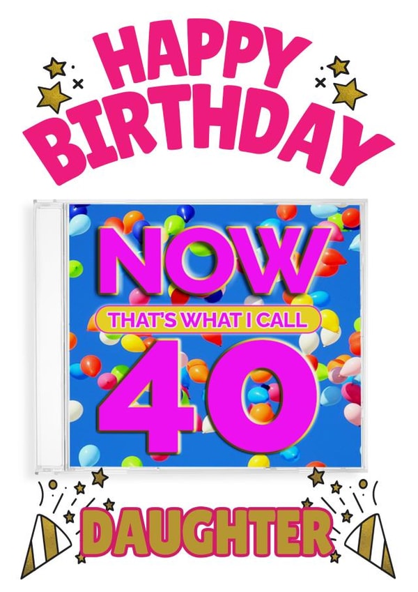 NOW That's What I Call 40- Daughter's 40th Birthday Card created by ShortRound888