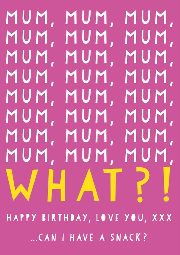 Happy Birthday Mum ...Can I have a snack? - Funny Birthday Card for Mum created by Heather Alstead Design LTD