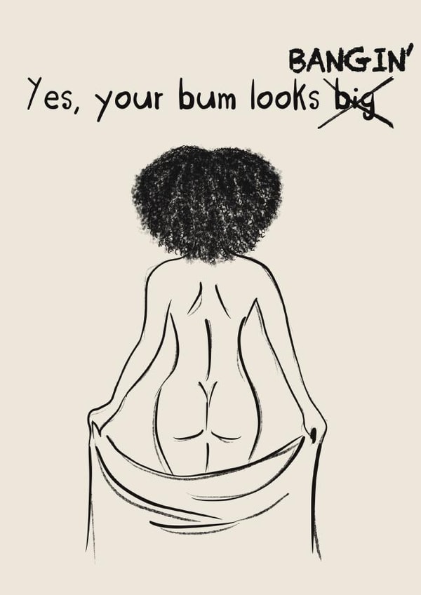Your bum looks banging, you're perfect, you are enough created by WeAreAllArt.Co