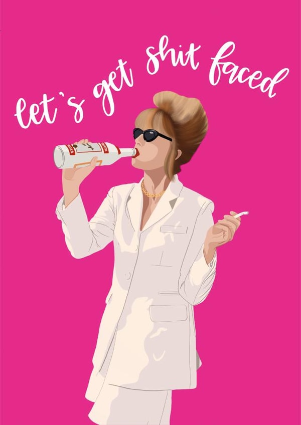 Let's get sh*t faced Patsy Absolutely Fabulous created by Jemma Rose Design