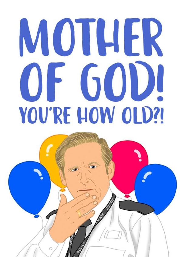 Funny Birthday Card - Line of Duty - Ted Hastings - Mother Of God You're How Old?! created by The Cake Thief