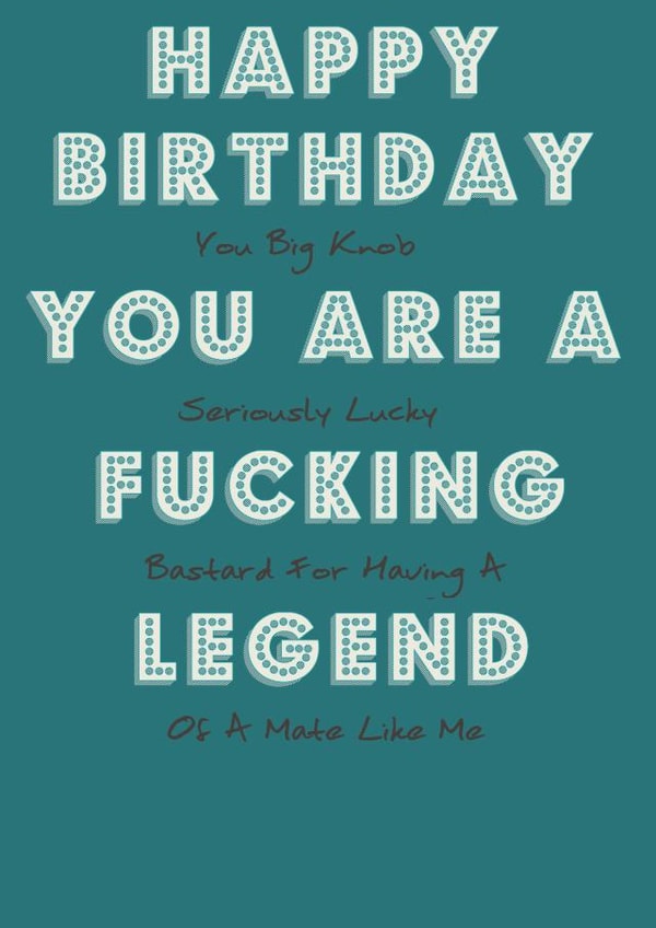 Happy Birthday You Are A Fucking Legend - Funny Birthday Card created by FriedGreenKidneyBean Cards