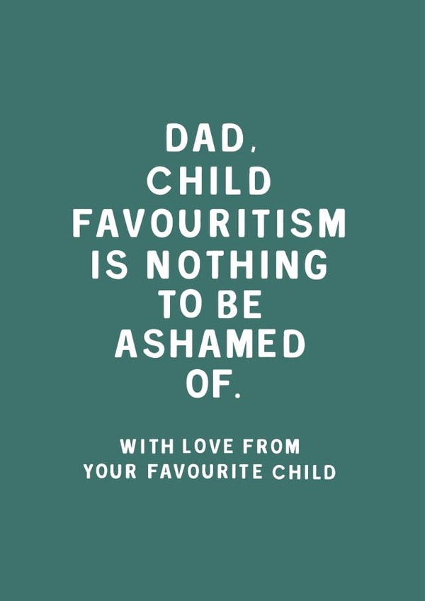 Funny Typography Fathers Day Card / Birthday Card - Dad - Favourite Child - Child Favouritism Is Nothing To Be Ashamed Of created by Too Wordy