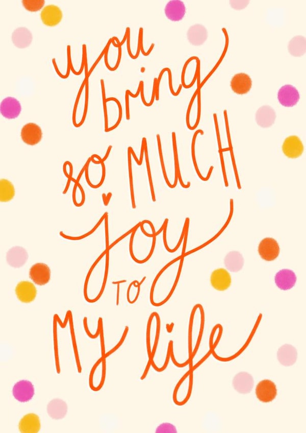 You Bring So Much Joy To My Life Card created by Design by Gracie