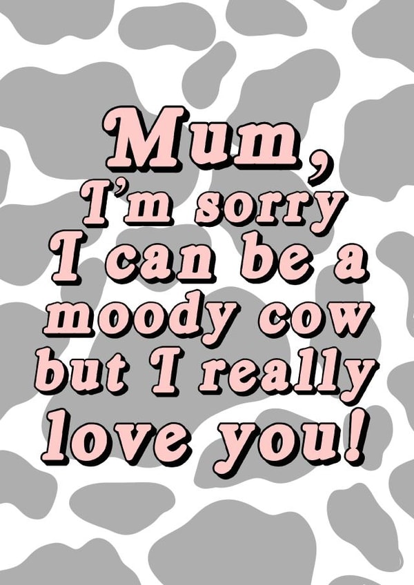 Mum, Sorry For Being A Moody Cow Card created by Nicole Taylor