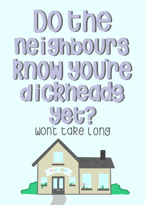 Rude New Home Card - House - Do Your Neighbours Know You're Dickheads Yet? created by Leah Adams