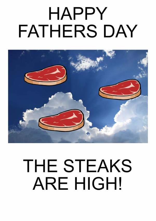 Happy fathers day the steaks are high created by Gary Regester