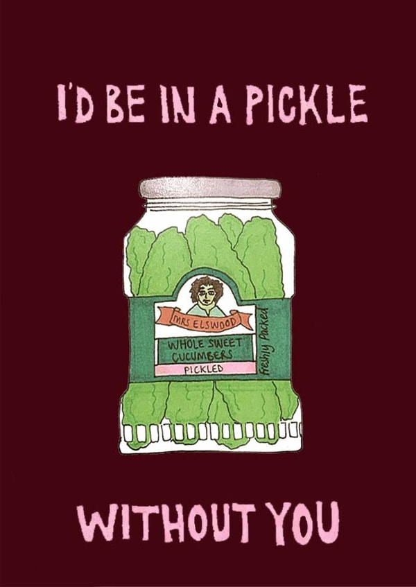 I'd be in a pickle without you created by Carmel Goldstein
