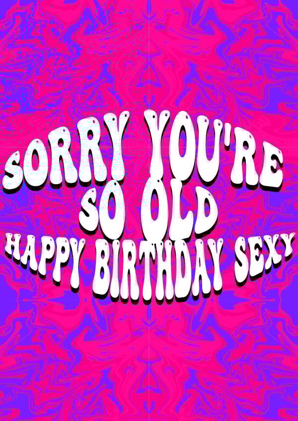 Sorry You're so Old Birthday card created by Groovy Greetings
