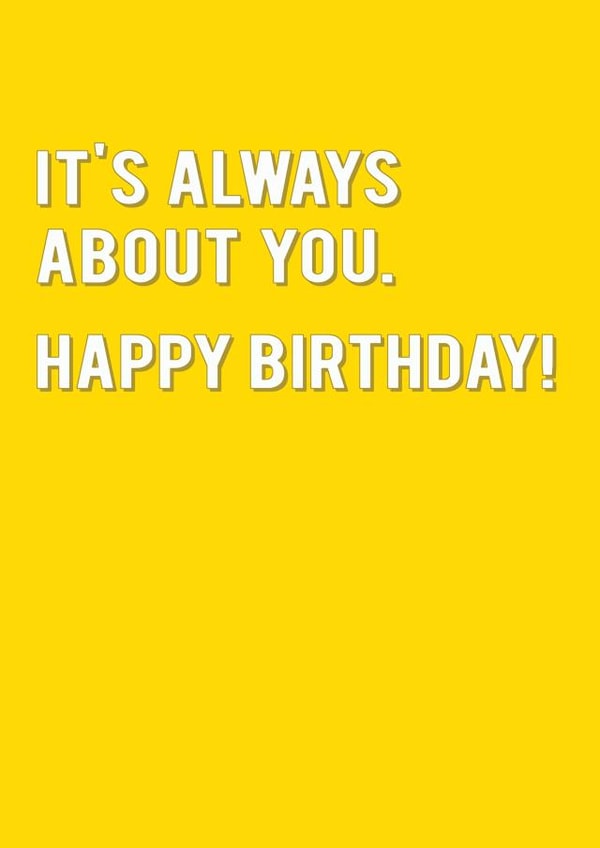 Funny Birthday Card - It's Always About You - Yellow created by Redback Cards