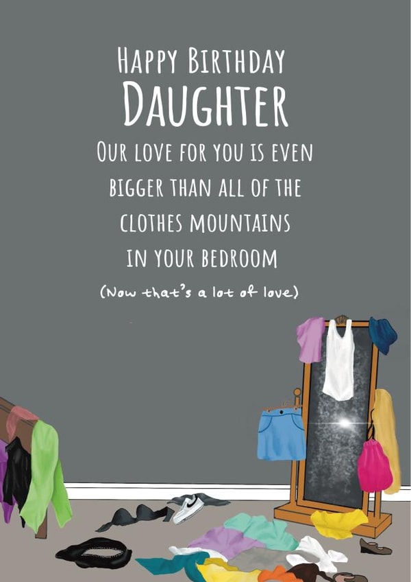 Funny Birthday Card - Daughter - Our Love For You Is Even Bigger Than All Of The Clothes Mountains In Your Bedroom created by Urban Collie
