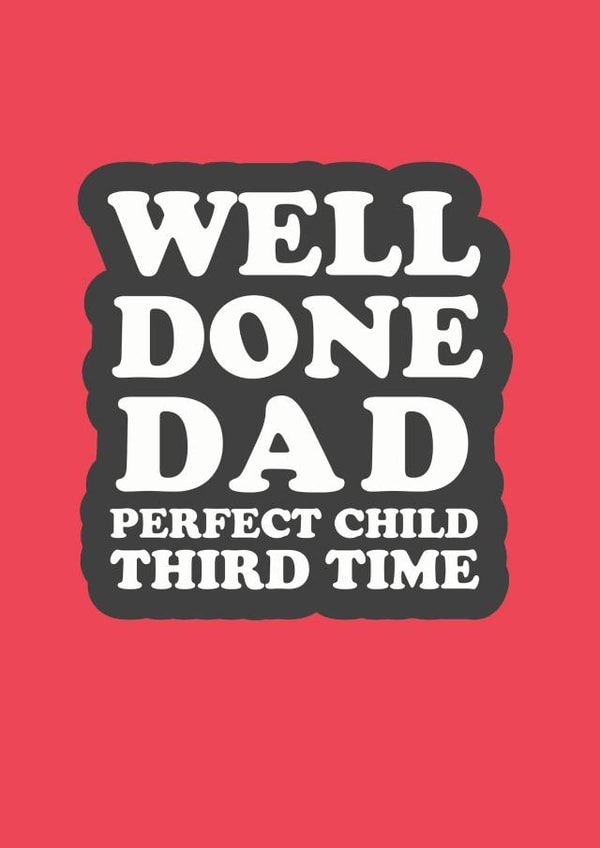 Cheeky Typography Fathers Day Card - Dad - Favourite Child - Well Done Dad Perfect Child Third Time created by The Boy and the Bear