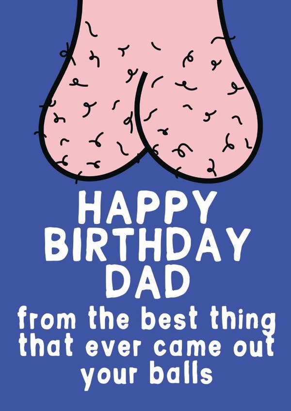 Cheeky Birthday Card - Dad - Best Thing From Your Balls created by For Cards Sake