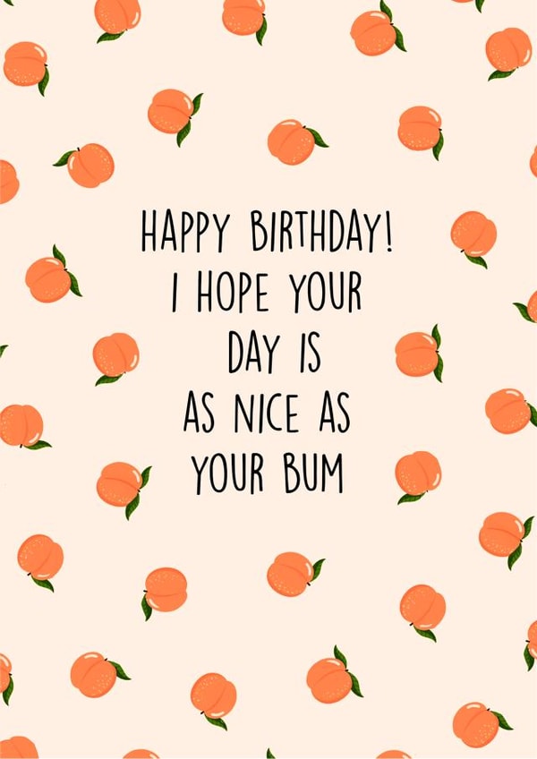 I hope your Birthday is as nice as your Bum created by Poppy & Mabel