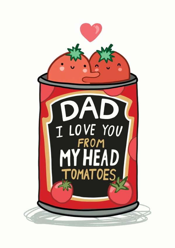 Cute Birthday Card - Dad - Heinz - I Love You From My Head Tomatoes created by Forever Funny