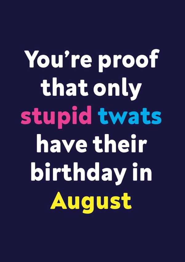 Stupid twat August Rude Birthday Card created by Dean Morris Cards