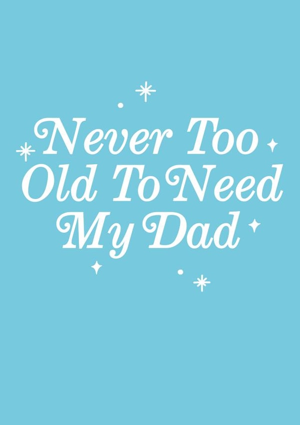 Cute Typography Fathers Day Card / Birthday Card - Dad - Never Too Old To Need My Dad created by Sadler Jones