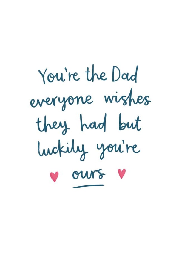 Heartfelt Typography Fathers Day Card - Dad - You're The Dad Everyone Wishes They Had But Luckily You're Ours created by Kimberley Rose Studio