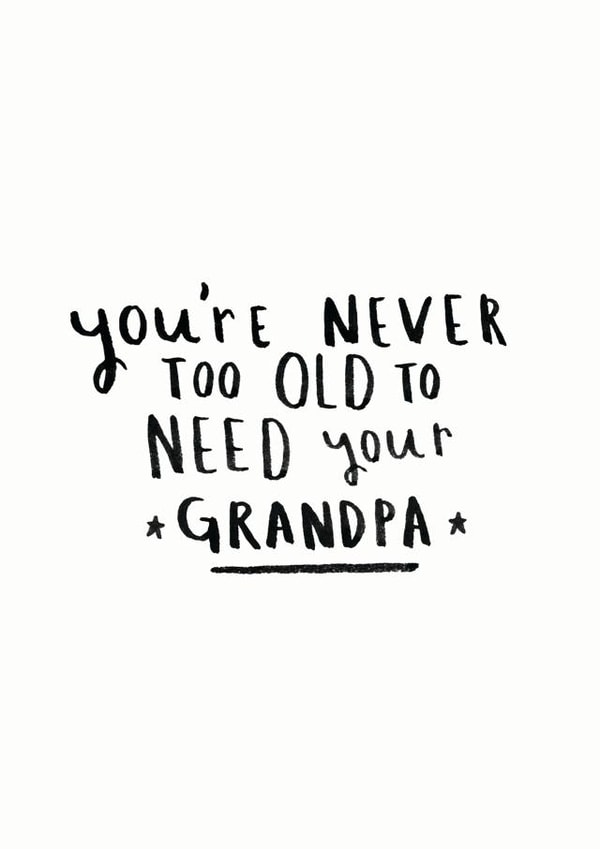 Never Too Old To Need Your Grandpa created by Ellie Ellie