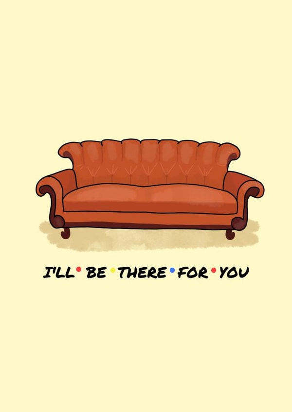 Ill Be There For You Friends Greeting Card created by Jam On Toast