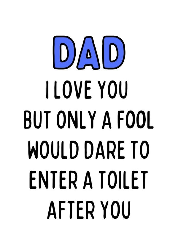 Funny Typography Fathers Day Card / Birthday Card - Dad - Toilet Humour - Dad I Love You But Only A Fool Would Dare To Enter A Toilet After You created by Original Fox Cards