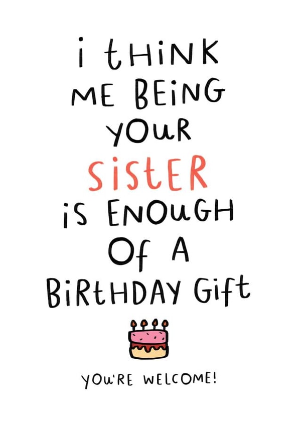 Cheeky Birthday Card - Cake - For Sister - I Think Being Your Sister Is Enough Of A Birthday Gift created by Dandy Pug