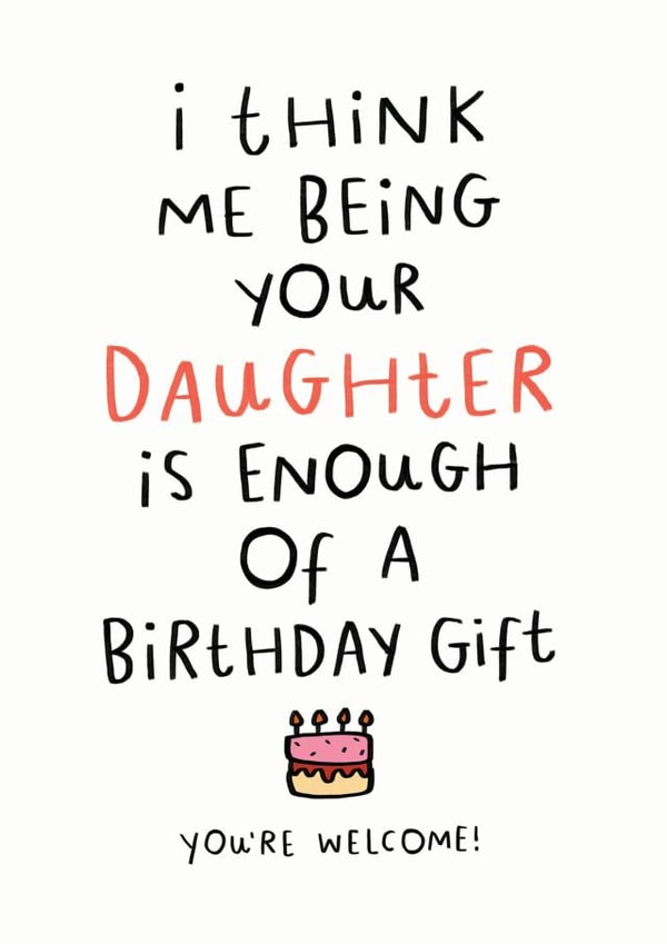 Cheeky And Funny Birthday Card For Parents/Mum/Dad - From Daughter - I think Me Being Your Daughter Is Enough Of A Birthday Gift created by Dandy Pug