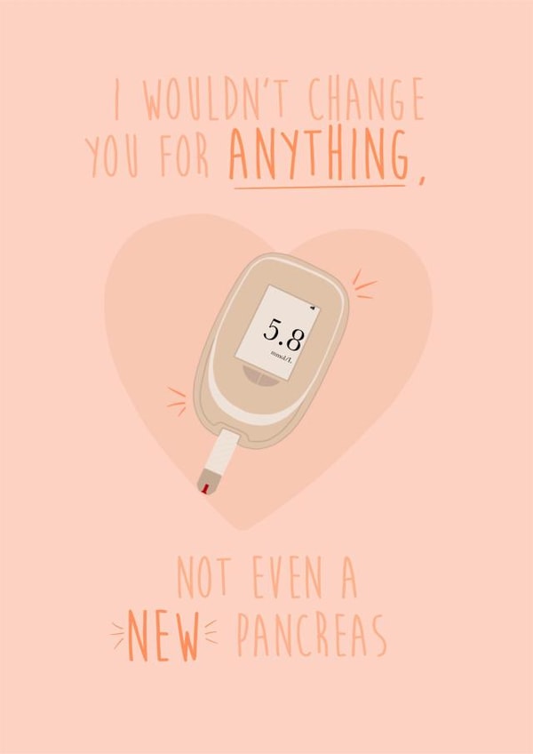 Cute Diabetes Anniversary Card / Valentines Day Card - I Wouldn't Change You For Anything Not Even A New Pancreas created by Anxious Skribbles