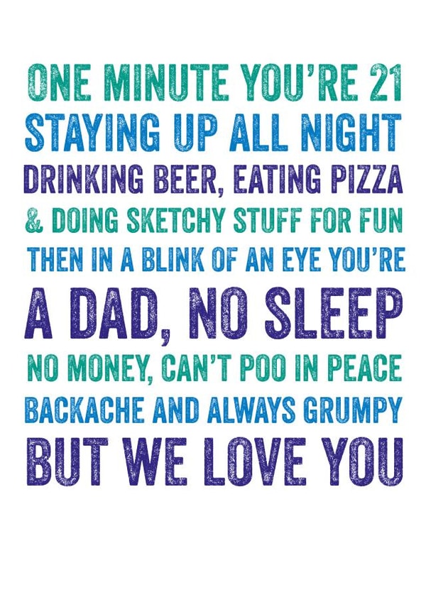 Funny Typography Fathers Day Card / Birthday Card - Dad - One Minute You're 21 Staying Up All Night...A Dad, No Sleep, No Money, Can't Poo In Peace created by Do You Punctuate?