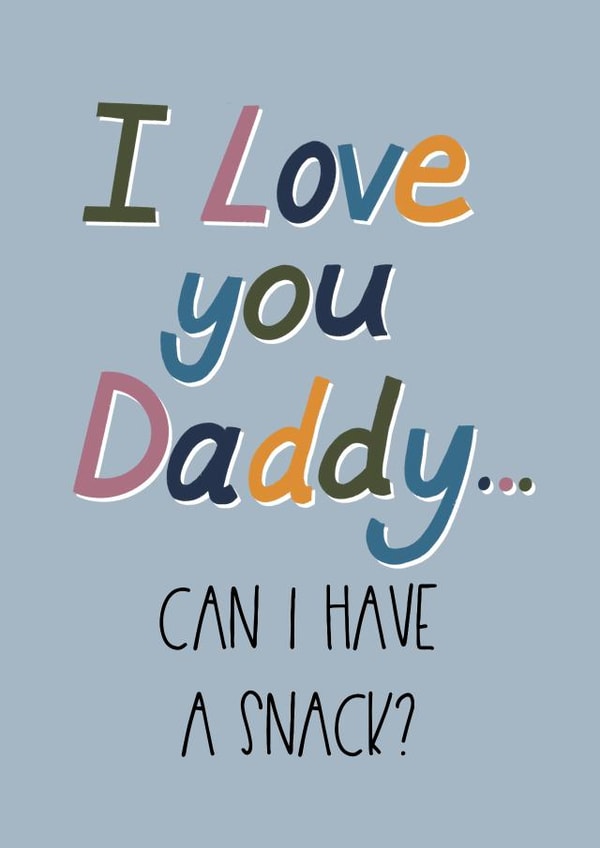 Funny Father's Day Card From - From Child - I Love You Daddy, Can I Have A Snack? created by Silky Rose Design