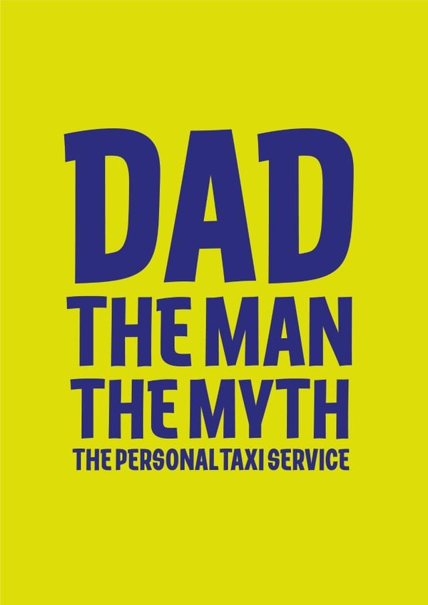 Dad. The Man. The Myth. The Personal Taxi Service. created by Jane Katherine Houghton