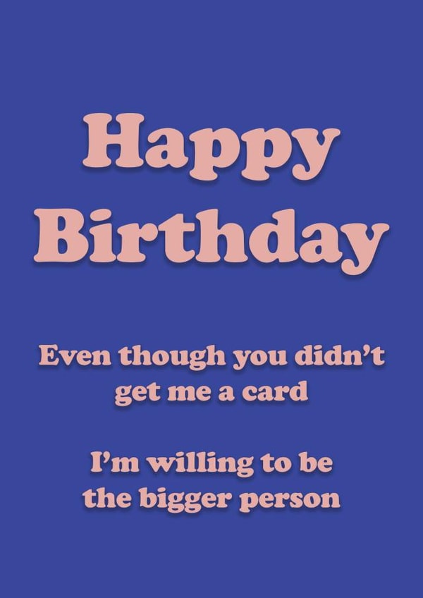 Be The Bigger Person On Their Birthday created by Danny Walsh